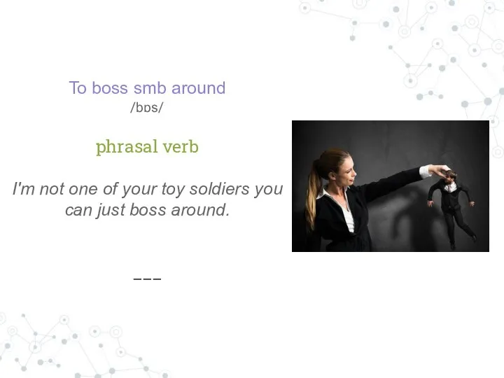 To boss smb around /bɒs/ phrasal verb I'm not one of