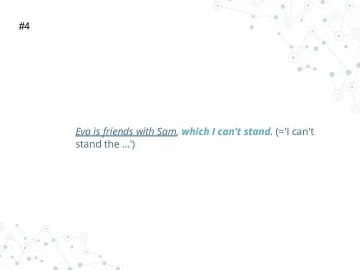 Eva is friends with Sam, which I can't stand. (='I can't stand the ...') #4