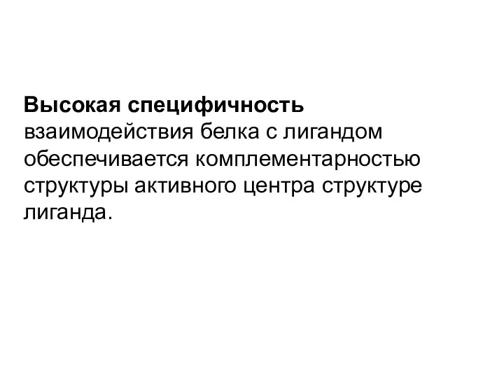 Высокая специфичность взаимодействия белка с лигандом обеспечивается комплементарностью структуры активного центра структуре лиганда.