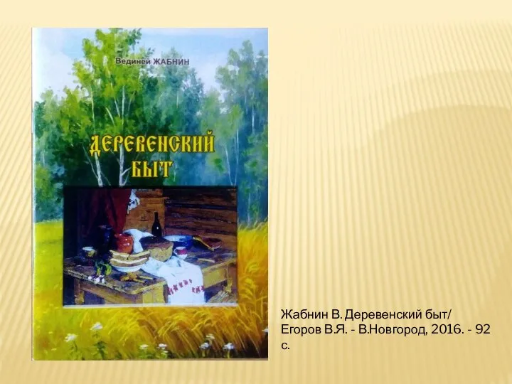 Жабнин В. Деревенский быт/ Егоров В.Я. - В.Новгород, 2016. - 92 с.