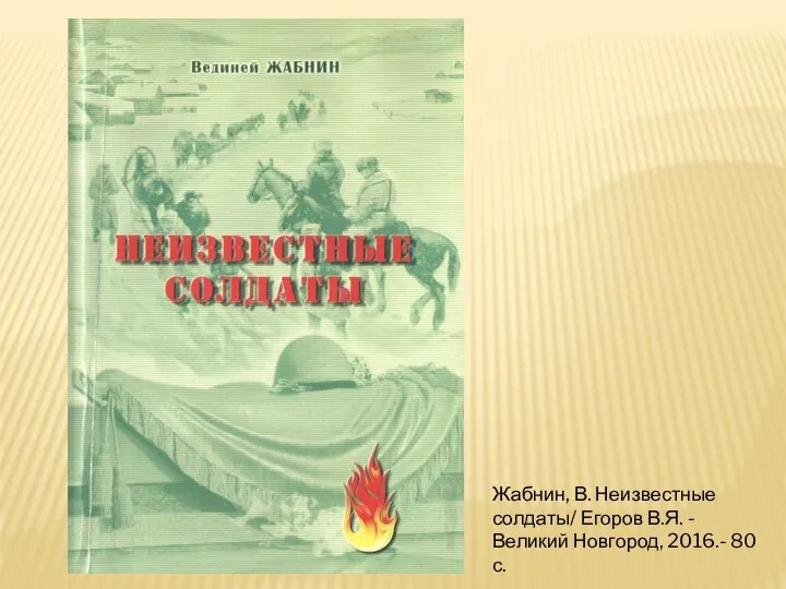 Жабнин, В. Неизвестные солдаты/ Егоров В.Я. - Великий Новгород, 2016.- 80 с.