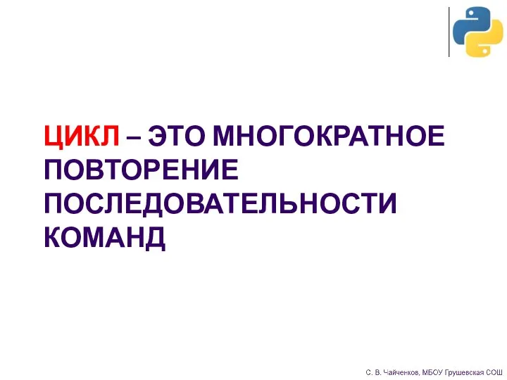 ЦИКЛ – ЭТО МНОГОКРАТНОЕ ПОВТОРЕНИЕ ПОСЛЕДОВАТЕЛЬНОСТИ КОМАНД