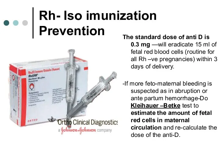 Rh- Iso imunization Prevention The standard dose of anti D is