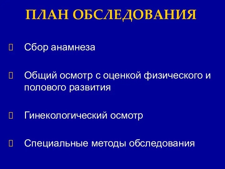 ПЛАН ОБСЛЕДОВАНИЯ Сбор анамнеза Общий осмотр с оценкой физического и полового