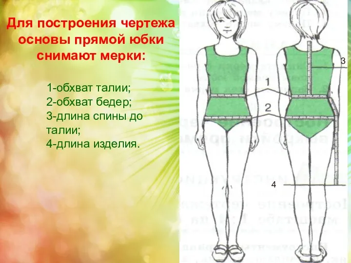 Для построения чертежа основы прямой юбки снимают мерки: 1-обхват талии; 2-обхват