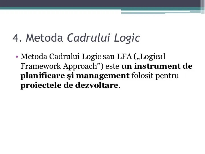 4. Metoda Cadrului Logic Metoda Cadrului Logic sau LFA („Logical Framework