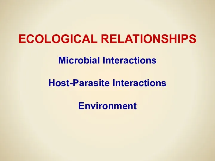 ECOLOGICAL RELATIONSHIPS Microbial Interactions Host-Parasite Interactions Environment