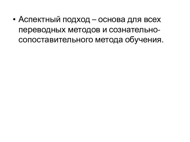 Аспектный подход – основа для всех переводных методов и сознательно-сопоставительного метода обучения.