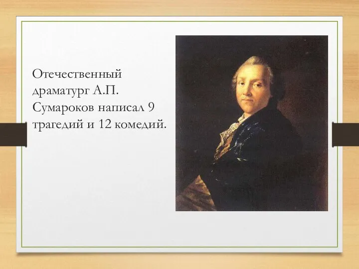 Отечественный драматург А.П. Сумароков написал 9 трагедий и 12 комедий.