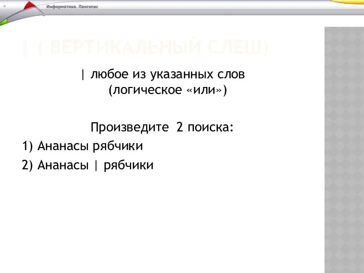 | ( ВЕРТИКАЛЬНЫЙ СЛЕШ) | любое из указанных слов (логическое «или»)