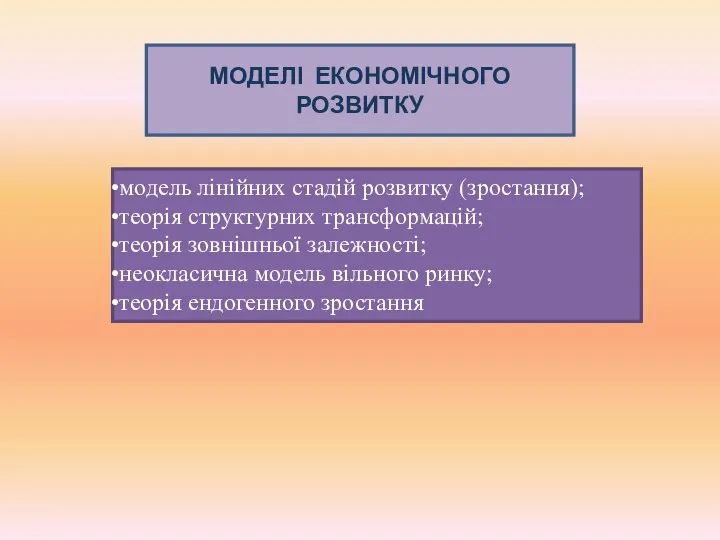 МОДЕЛІ ЕКОНОМІЧНОГО РОЗВИТКУ модель лінійних стадій розвитку (зростання); теорія структурних трансформацій;