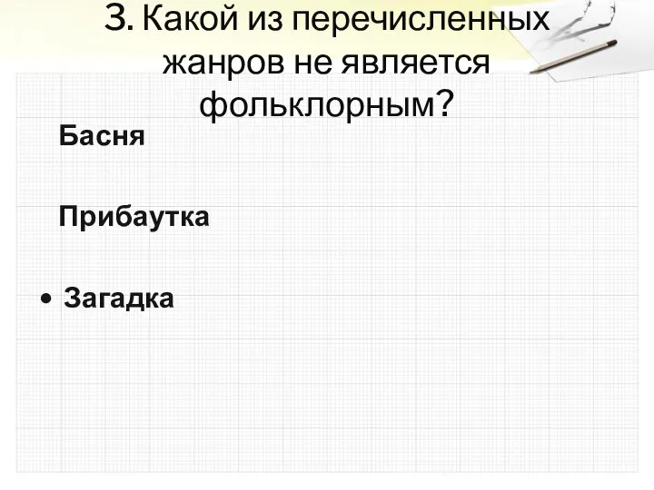 3. Какой из перечисленных жанров не является фольклорным? Басня Прибаутка Загадка