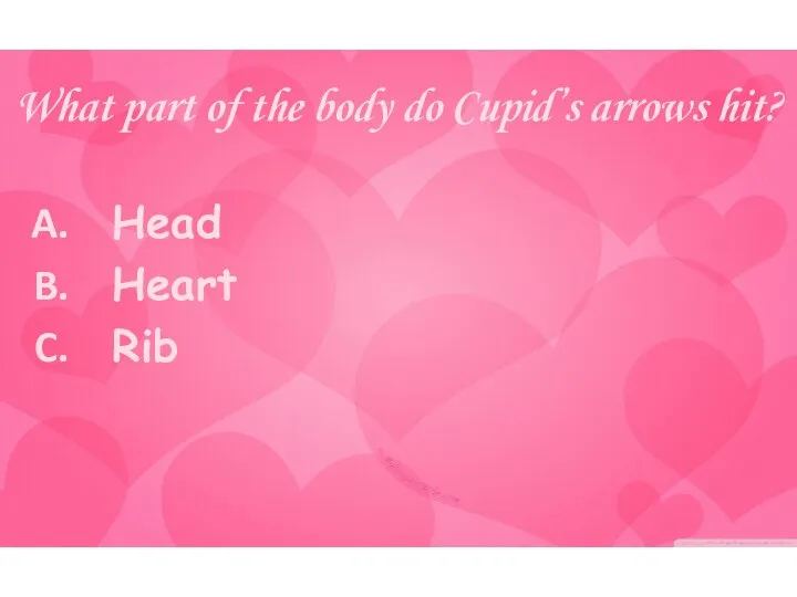 What part of the body do Cupid’s arrows hit? Head Heart Rib