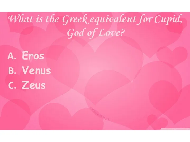 What is the Greek equivalent for Cupid, God of Love? Eros Venus Zeus