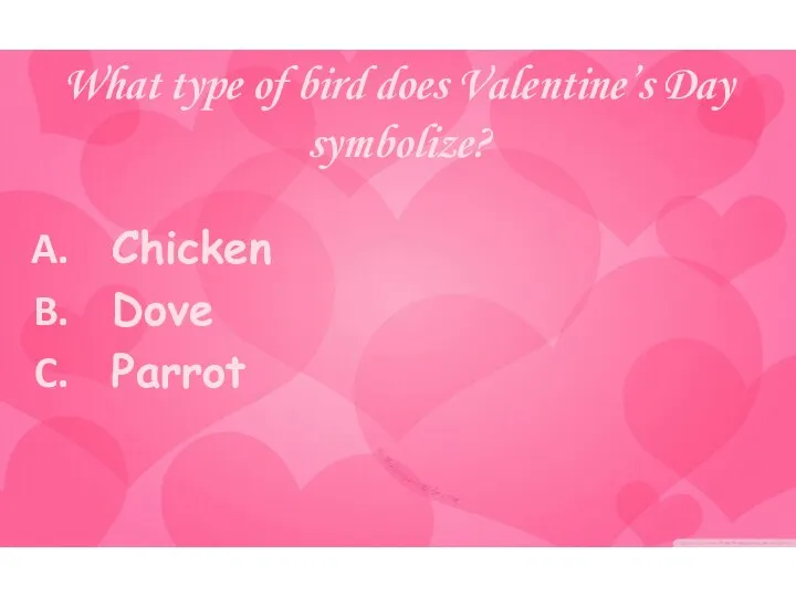What type of bird does Valentine’s Day symbolize? Chicken Dove Parrot