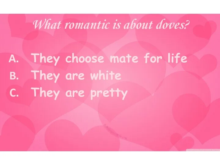 What romantic is about doves? They choose mate for life They are white They are pretty
