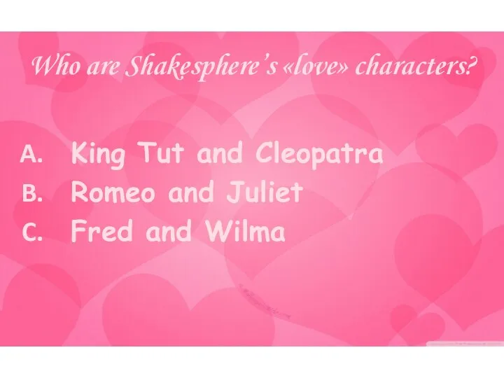 Who are Shakesphere’s «love» characters? King Tut and Cleopatra Romeo and Juliet Fred and Wilma