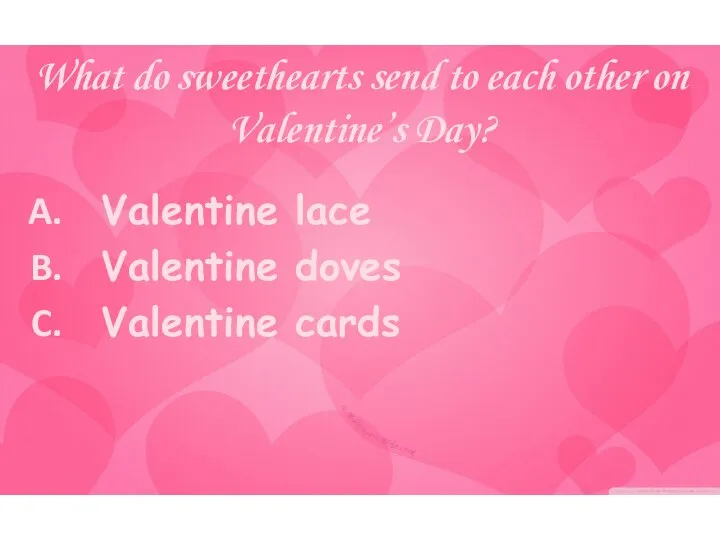 What do sweethearts send to each other on Valentine’s Day? Valentine lace Valentine doves Valentine cards