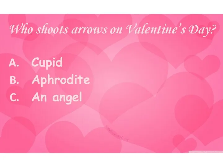 Who shoots arrows on Valentine’s Day? Cupid Aphrodite An angel