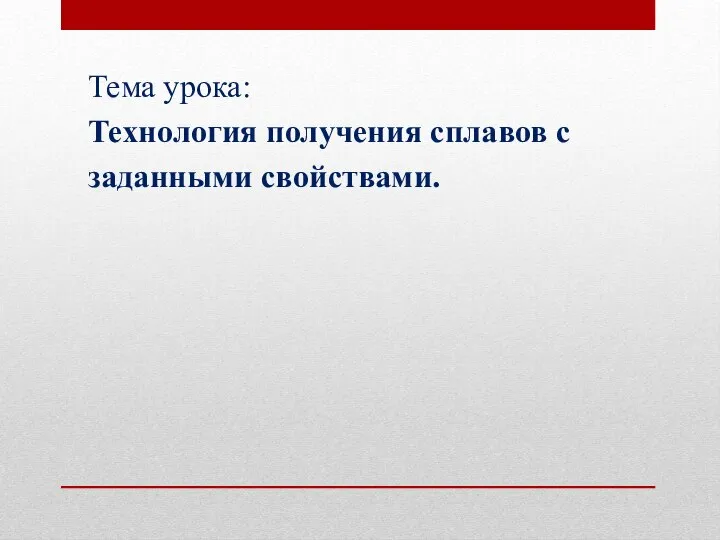 Тема урока: Технология получения сплавов с заданными свойствами.