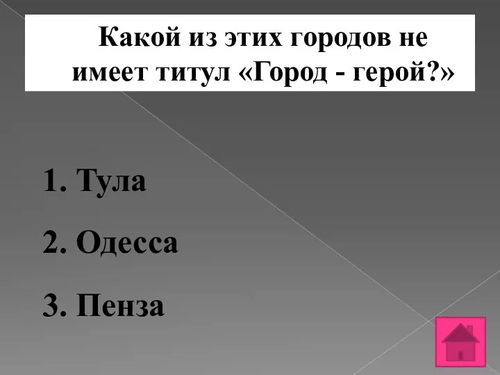 Какой из этих городов не имеет титул «Город - герой?» 1. Тула 2. Одесса 3. Пенза