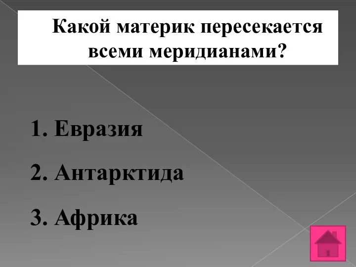 Какой материк пересекается всеми меридианами? 1. Евразия 2. Антарктида 3. Африка