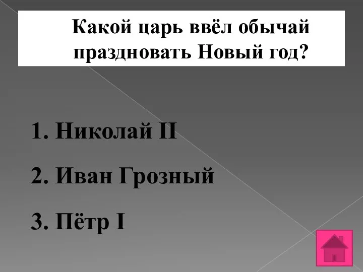 Какой царь ввёл обычай праздновать Новый год? 1. Николай II 2. Иван Грозный 3. Пётр I