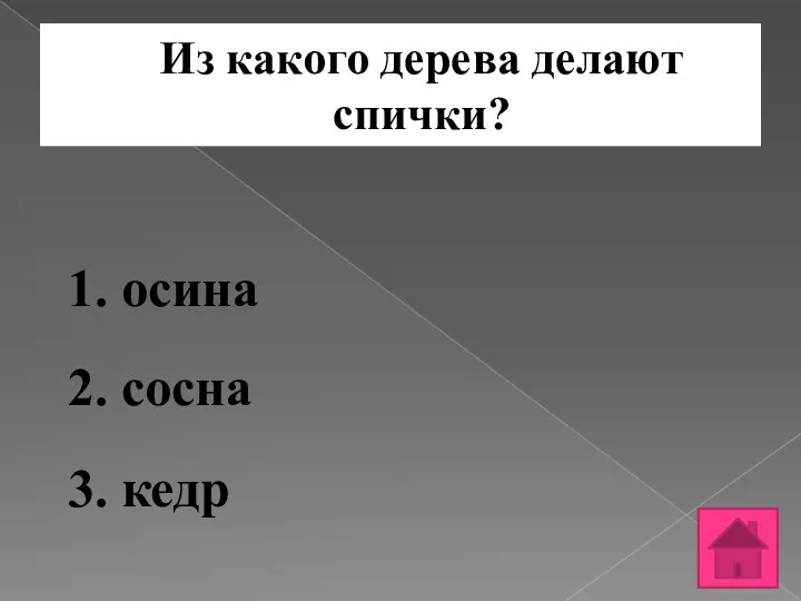 Из какого дерева делают спички? 1. осина 2. сосна 3. кедр