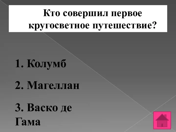 Кто совершил первое кругосветное путешествие? 1. Колумб 2. Магеллан 3. Васко де Гама