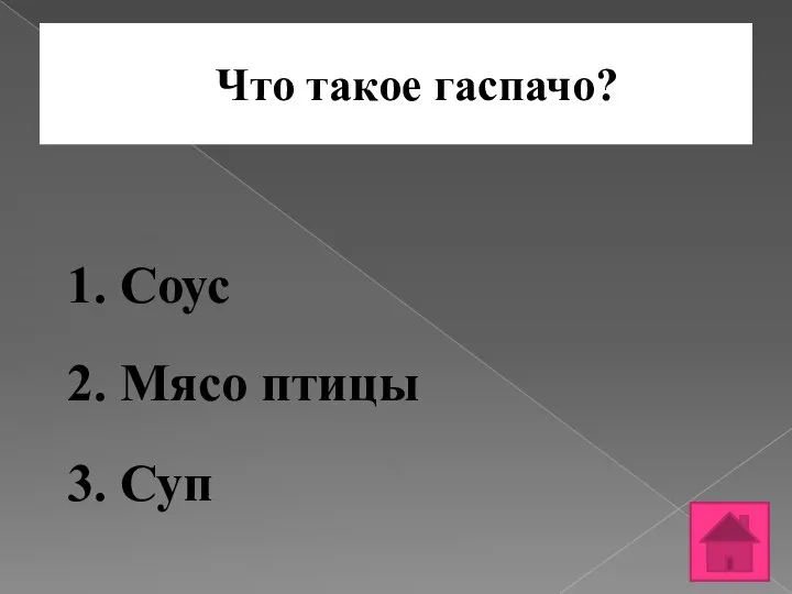 Что такое гаспачо? 1. Соус 2. Мясо птицы 3. Суп