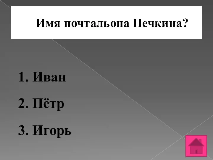 Имя почтальона Печкина? 1. Иван 2. Пётр 3. Игорь