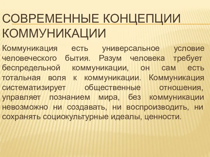 СОВРЕМЕННЫЕ КОНЦЕПЦИИ КОММУНИКАЦИИ Коммуникация есть универсальное условие человеческого бытия. Разум человека