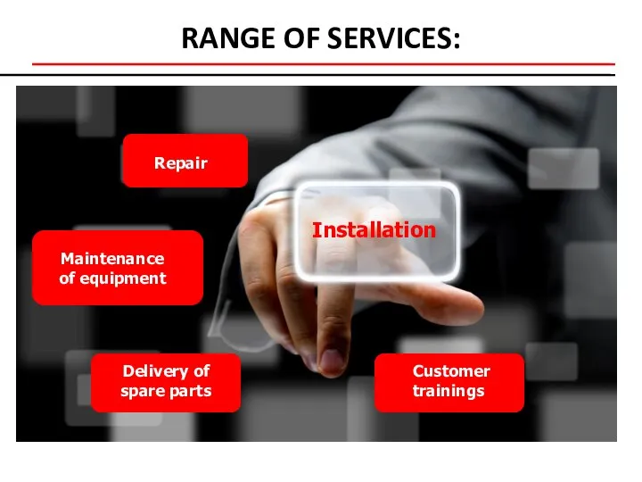 RANGE OF SERVICES: Repair Maintenance of equipment Installation Delivery of spare parts Customer trainings