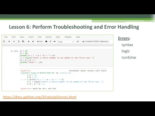 Lesson 6: Perform Troubleshooting and Error Handling Errors: syntax logic runtime https://docs.python.org/3/tutorial/errors.html