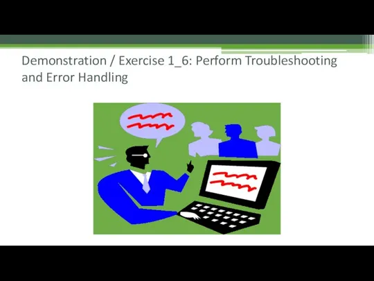 Demonstration / Exercise 1_6: Perform Troubleshooting and Error Handling