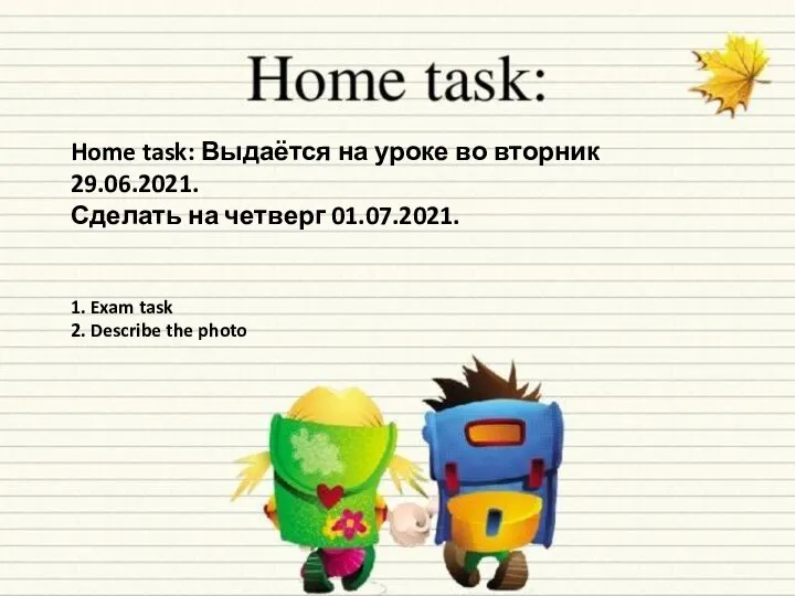 Home task: Выдаётся на уроке во вторник 29.06.2021. Сделать на четверг