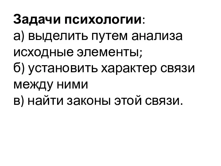 Задачи психологии: а) выделить путем анализа исходные элементы; б) установить характер