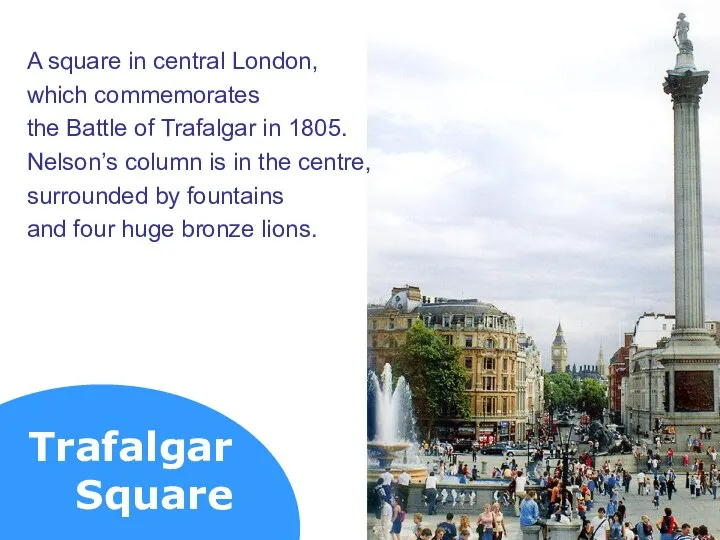 Trafalgar Square A square in central London, which commemorates the Battle