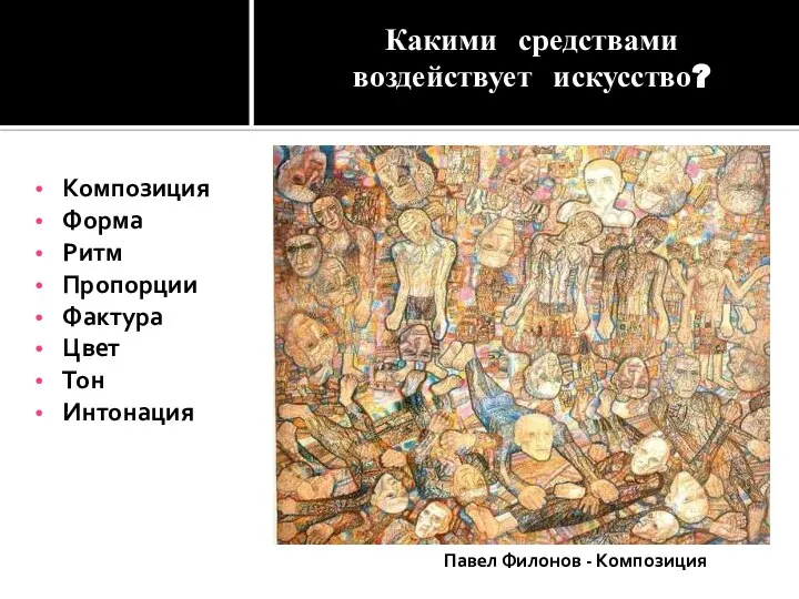 Какими средствами воздействует искусство? Павел Филонов - Композиция Композиция Форма Ритм Пропорции Фактура Цвет Тон Интонация