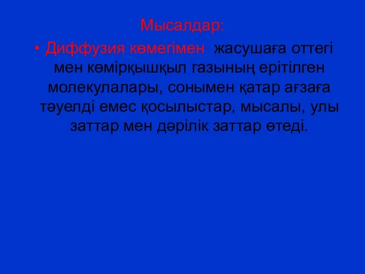 Мысалдар: Диффузия көмегімен жасушаға оттегі мен көмірқышқыл газының ерітілген молекулалары, сонымен