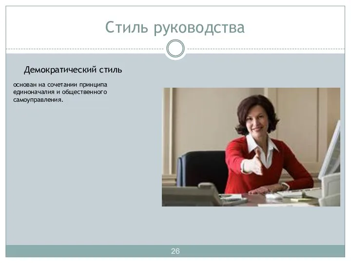 Стиль руководства Демократический стиль основан на сочетании принципа единоначалия и общественного самоуправления.