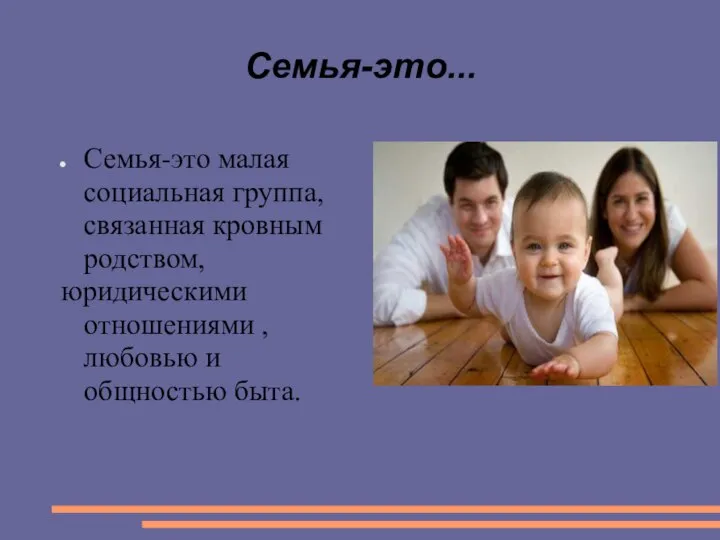 Семья-это... Семья-это малая социальная группа, связанная кровным родством, юридическими отношениями , любовью и общностью быта.