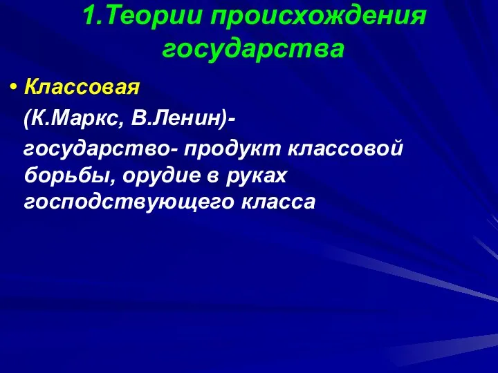 1.Теории происхождения государства Классовая (К.Маркс, В.Ленин)- государство- продукт классовой борьбы, орудие в руках господствующего класса