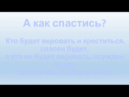 А как спастись? Кто будет веровать и креститься, спасен будет, а