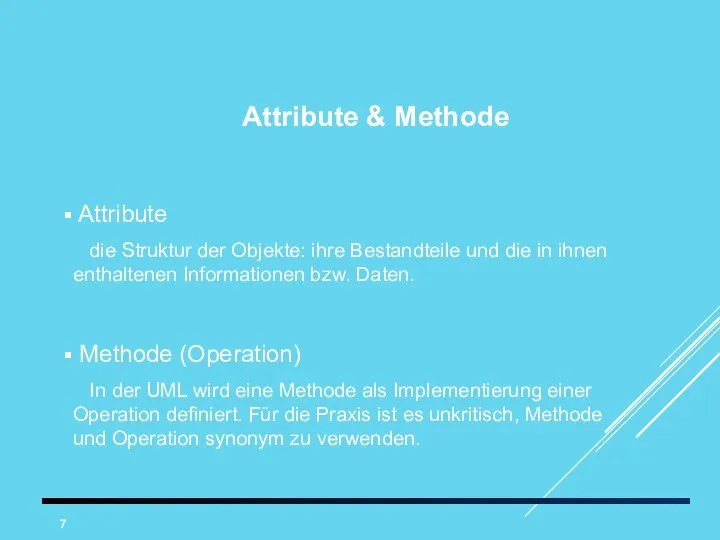 Attribute & Methode Attribute die Struktur der Objekte: ihre Bestandteile und