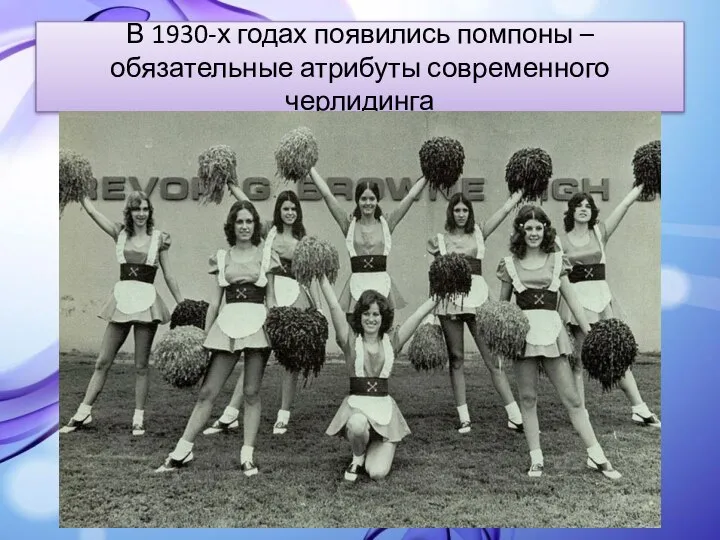 В 1930-х годах появились помпоны – обязательные атрибуты современного черлидинга