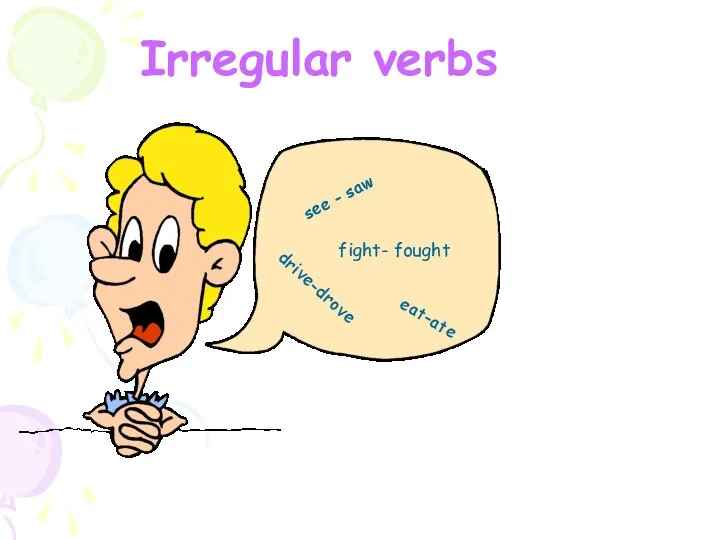 Irregular verbs see - saw eat-ate fight- fought drive-drove