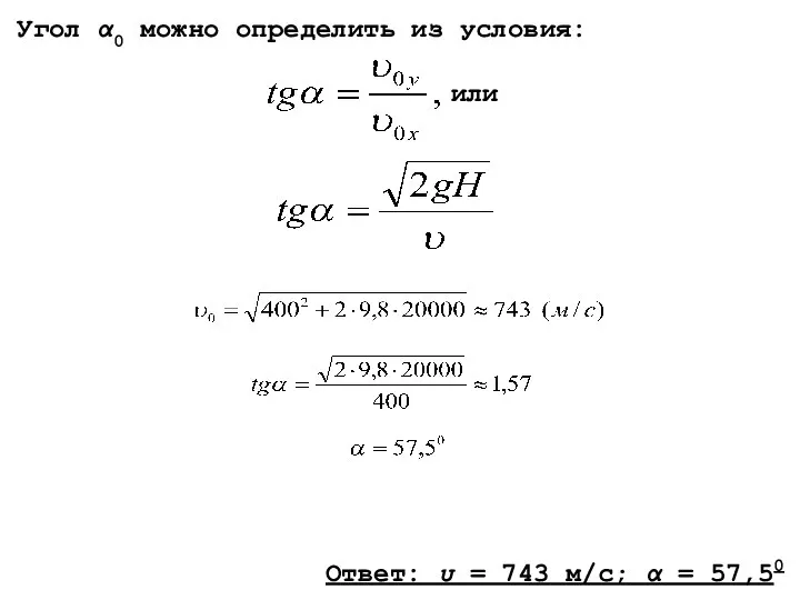 Ответ: υ = 743 м/с; α = 57,50 Угол α0 можно определить из условия: или