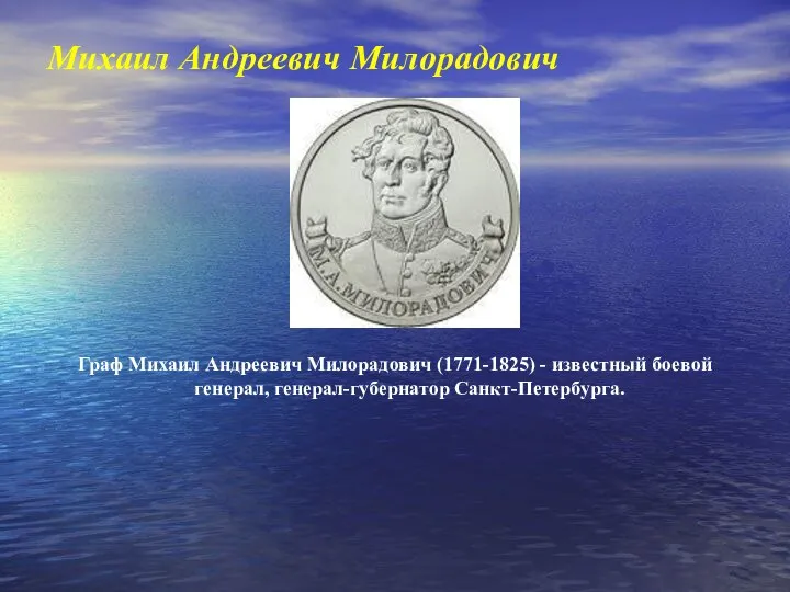 Михаил Андреевич Милорадович Граф Михаил Андреевич Милорадович (1771-1825) - известный боевой генерал, генерал-губернатор Санкт-Петербурга.