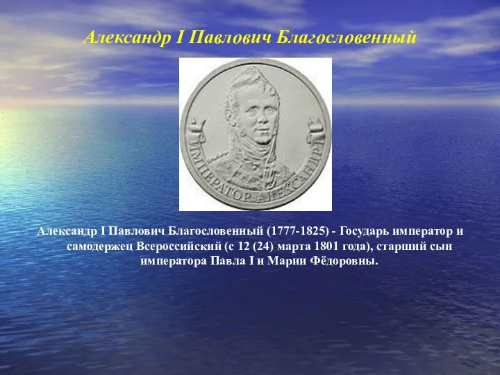 Александр I Павлович Благословенный Александр I Павлович Благословенный (1777-1825) - Государь